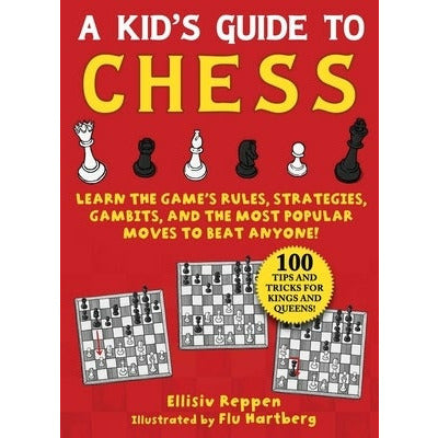 Kid's Guide to Chess: Learn the Game's Rules, Strategies, Gambits, and the Most Popular Moves to Beat Anyone!--100 Tips and Tricks for Kings by Ellisiv Reppen
