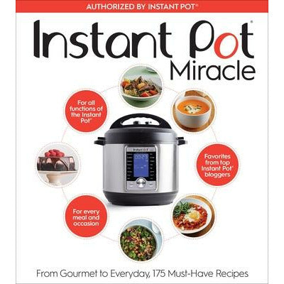 Instant Pot Miracle: From Gourmet to Everyday, 175 Must-Have Recipes by The Editors at Houghton Mifflin Harcourt