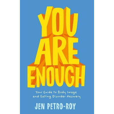 You Are Enough: Your Guide to Body Image and Eating Disorder Recovery by Jen Petro-Roy