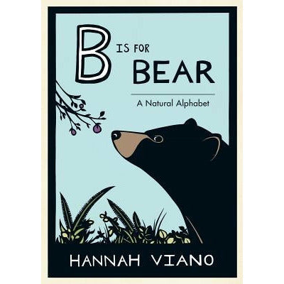 B Is for Bear: A Natural Alphabet by Hannah Viano