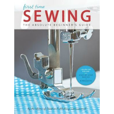 First Time Sewing: The Absolute Beginner's Guide by Editors of Creative Publishing Internati
