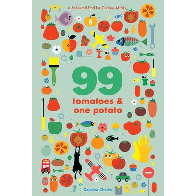 99 Tomatoes and One Potato: A Seek-And-Find for Curious Minds by Delphine Chedru
