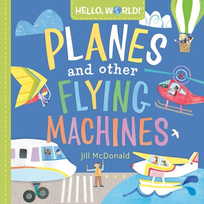 Hello, World! Planes and Other Flying Machines by Jill McDonald
