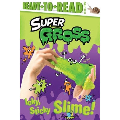Icky, Sticky Slime!: Ready-To-Read Level 2 by Ximena Hastings
