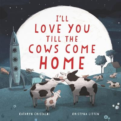 I'll Love You Till the Cows Come Home by Kathryn Cristaldi