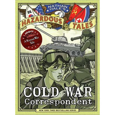 Cold War Correspondent (Nathan Hale's Hazardous Tales #11): A Korean War Tale by Nathan Hale
