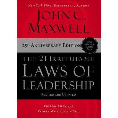 The 21 Irrefutable Laws of Leadership - International Edition: Follow Them and People Will Follow You by John C. Maxwell