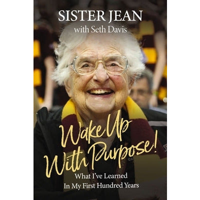 Wake Up with Purpose!: What I've Learned in My First Hundred Years by Jean Dolores Schmidt