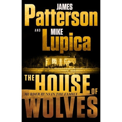 The House of Wolves: Bolder Than Yellowstone or Succession, Patterson and Lupica's Power-Family Thriller Is Not to Be Missed by James Patterson