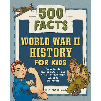 World War II History for Kids: 500 Facts! by Kelly Milner Halls