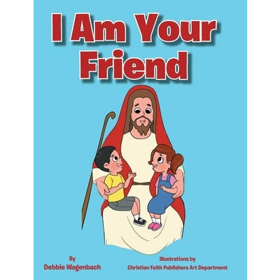 I Am Your Friend by Debbie Wagenbach