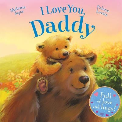 I Love You, Daddy: Full of Love and Hugs! by Melanie Joyce