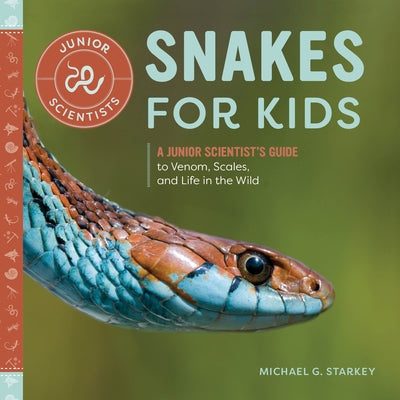 Snakes for Kids: A Junior Scientist's Guide to Venom, Scales, and Life in the Wild by Michael G. Starkey