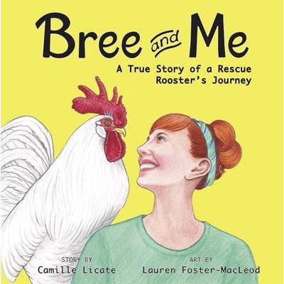 Bree and Me: A True Story of a Rescue Rooster's Journey by Camille Licate