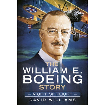 The William E. Boeing Story: A Gift of Flight by David Williams
