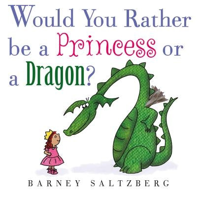 Would You Rather Be a Princess or a Dragon? by Barney Saltzberg