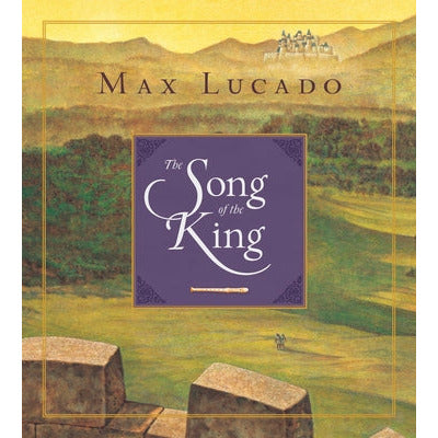The Song of the King (Redesign) by Max Lucado