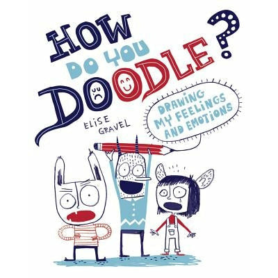 How Do You Doodle?: Drawing My Feelings and Emotions by Elise Gravel
