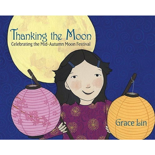 Thanking the Moon: Celebrating the Mid-Autumn Moon Festival by Grace Lin