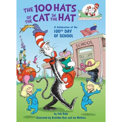 The 100 Hats of the Cat in the Hat: A Celebration of the 100th Day of School by Tish Rabe