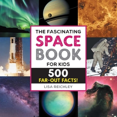The Fascinating Space Book for Kids: 500 Far-Out Facts! by Lisa Reichley