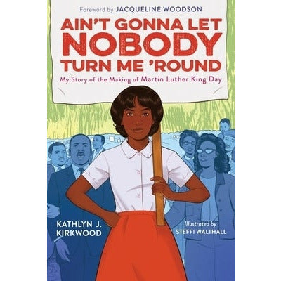 Ain't Gonna Let Nobody Turn Me 'Round: My Story of the Making of Martin Luther King Day by Kathlyn J. Kirkwood