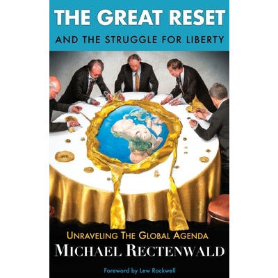 The Great Reset and the Struggle for Liberty: Unraveling the Global Agenda by Michael Rectenwald