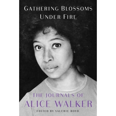 Gathering Blossoms Under Fire: The Journals of Alice Walker, 1965-2000 by Alice Walker