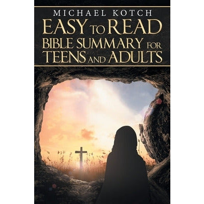 Easy to Read Bible Summary for Teens and Adults by Michael Kotch