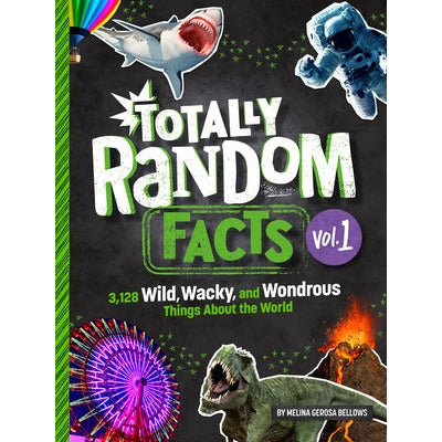 Totally Random Facts Volume 1: 3,128 Wild, Wacky, and Wondrous Things about the World by Melina Gerosa Bellows