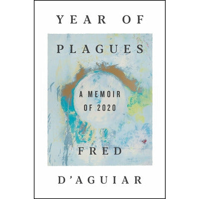 Year of Plagues: A Memoir of 2020 by Fred D'Aguiar