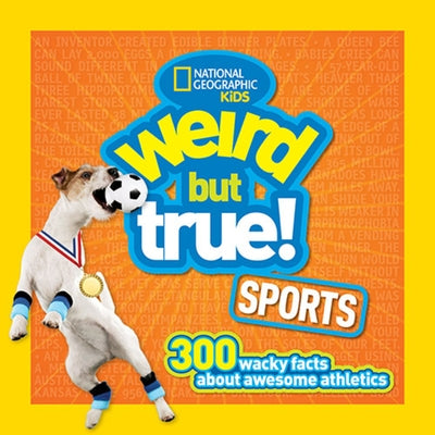 Weird But True Sports: 300 Wacky Facts about Awesome Athletics by National Geographic Kids