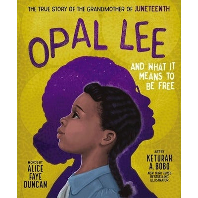 Opal Lee and What It Means to Be Free: The True Story of the Grandmother of Juneteenth by Alice Faye Duncan