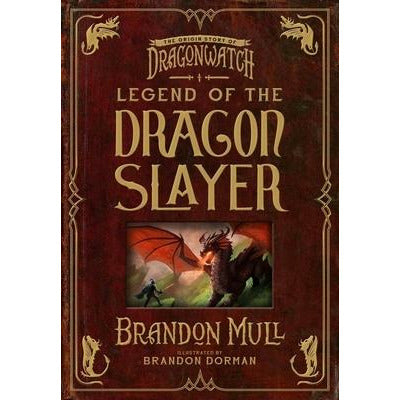 Legend of the Dragon Slayer: The Origin Story of Dragonwatch by Brandon Mull