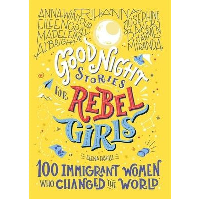Good Night Stories for Rebel Girls: 100 Immigrant Women Who Changed the World, 3 by Elena Favilli