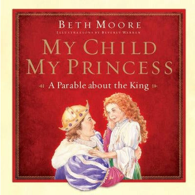 My Child, My Princess: A Parable about the King by Beth Moore