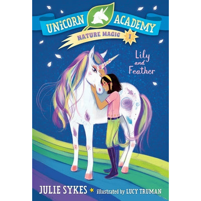 Unicorn Academy Nature Magic #1: Lily and Feather by Julie Sykes