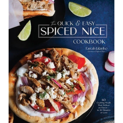 The Quick & Easy Spiced Nice Cookbook: 60 Exciting Meals That Deliver on Flavor--In 30 Minutes or Less by Farrah Jalanbo