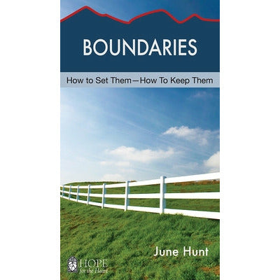 Boundaries: How to Set Them--How to Keep Them by June Hunt