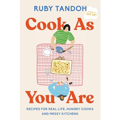 Cook as You Are: Recipes for Real Life, Hungry Cooks, and Messy Kitchens: A Cookbook by Ruby Tandoh