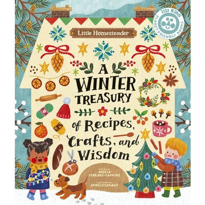 Little Homesteader: A Winter Treasury of Recipes, Crafts, and Wisdom by Angela Ferraro-Fanning