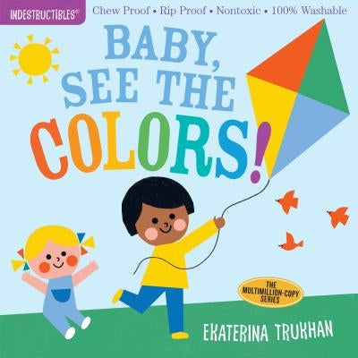 Indestructibles: Baby, See the Colors!: Chew Proof - Rip Proof - Nontoxic - 100% Washable (Book for Babies, Newborn Books, Safe to Chew) by Ekaterina Trukhan