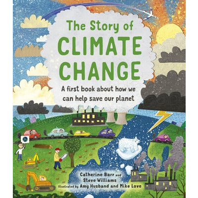 The Story of Climate Change: A First Book about How We Can Help Save Our Planet by Catherine Barr