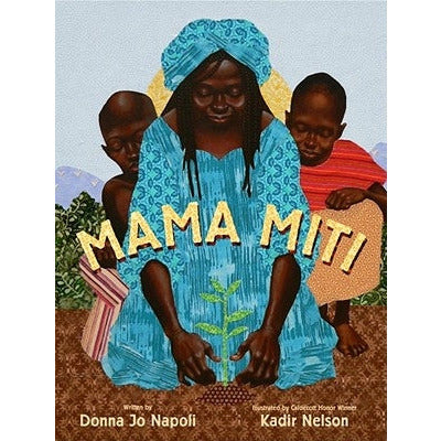 Mama Miti: Wangari Maathai and the Trees of Kenya by Donna Jo Napoli