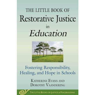 The Little Book of Restorative Justice in Education: Fostering Responsibility, Healing, and Hope in Schools by Katherine Evans