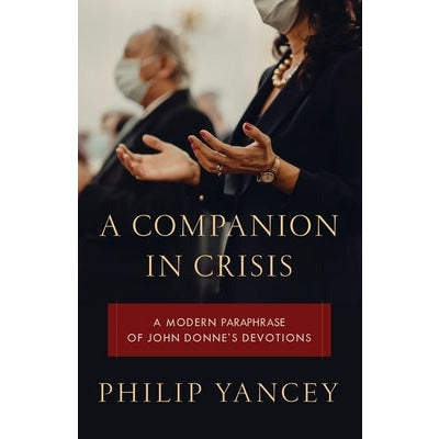 A Companion in Crisis: A Modern Paraphrase of John Donne's Devotions by Philip Yancey