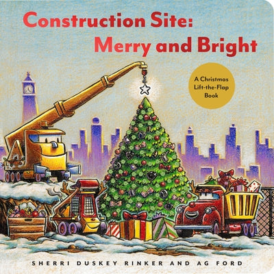 Construction Site: Merry and Bright: A Christmas Lift-The-Flap Book by Sherri Duskey Rinker