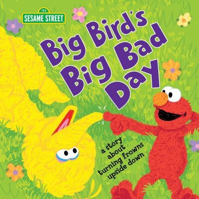 Big Bird's Big Bad Day: A Story about Turning Frowns Upside Down by Sesame Workshop