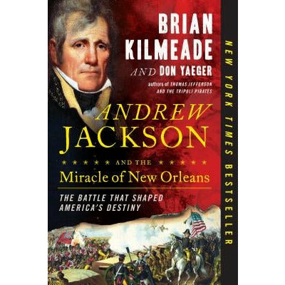 Andrew Jackson and the Miracle of New Orleans: The Battle That Shaped America's Destiny by Brian Kilmeade
