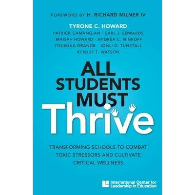 All Students Must Thrive: Transforming Schools to Combat Toxic Stressors and Cultivate Critical Wellness by Tyrone C. Howard